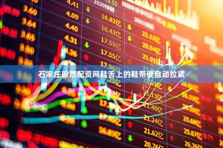 石家庄股票配资网鞋舌上的鞋带便自动拉紧