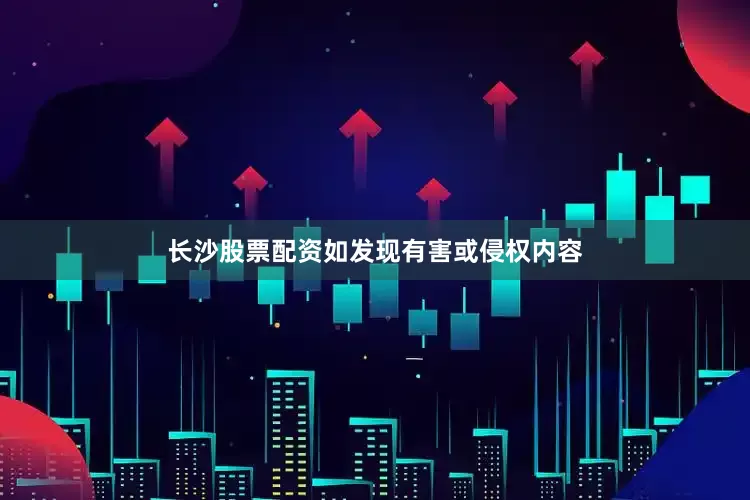 长沙股票配资如发现有害或侵权内容
