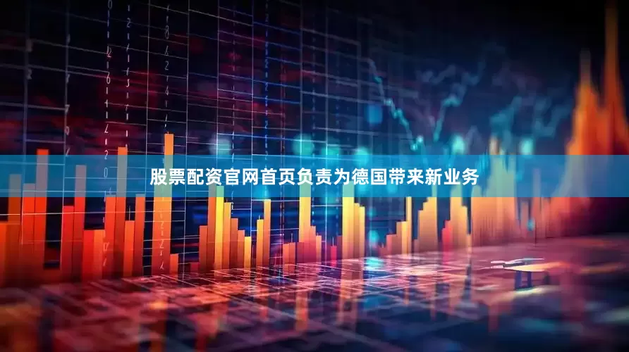 股票配资官网首页负责为德国带来新业务