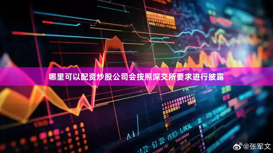 哪里可以配资炒股公司会按照深交所要求进行披露